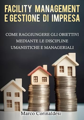 FACILITY MANAGEMENT E GESTIONE D’IMPRESA: COME RAGGIUNGERE GLI OBIETTIVI MEDIANTE LE DISCIPLINE UMANISTICHE E MANAGERIALI