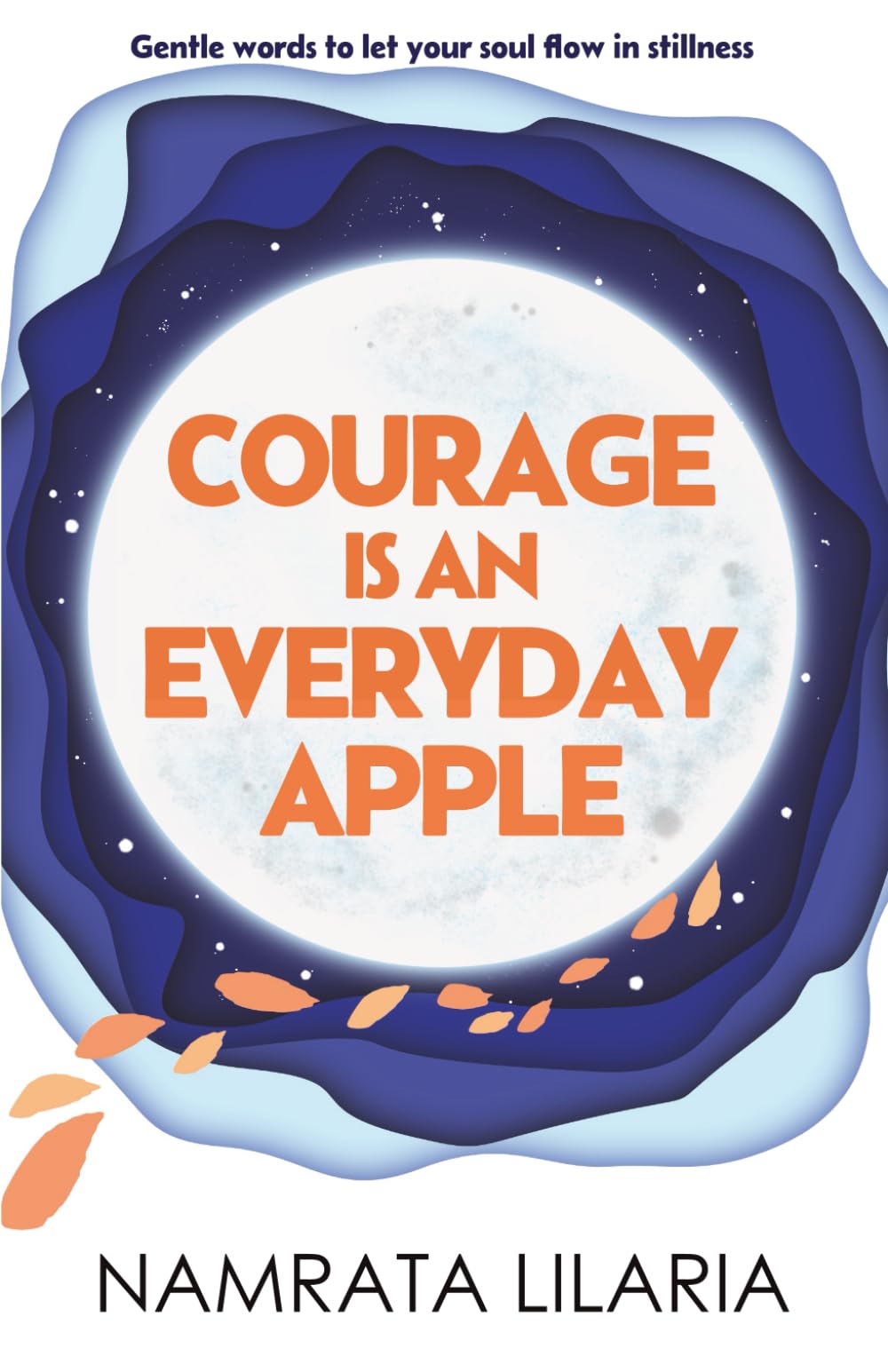 Courage Is An Everyday Apple: Gentle words to let your soul flow in stillness | Poems for healing and hope - A Thoughtful gift