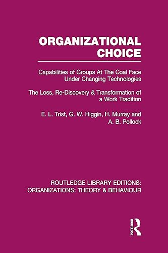 Organizational Choice (RLE: Organizations): Capabilities of Groups at the Coal Face Under Changing Technologies (Routledge Library Editions: Organizations)
