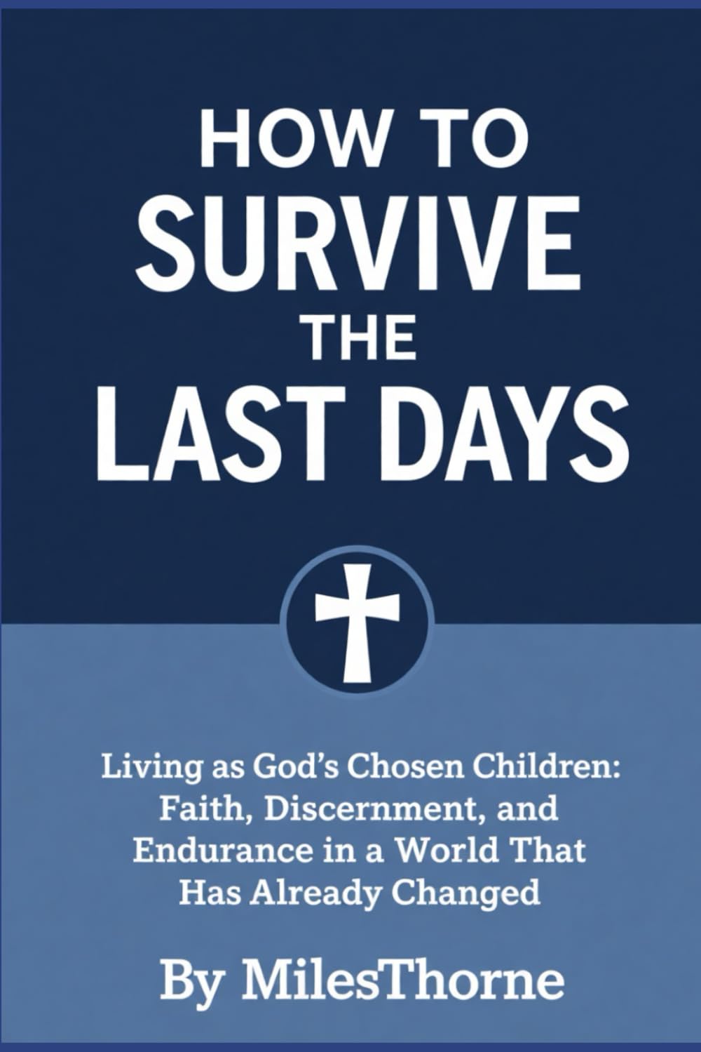 How to Survive the Last Days:: Living as God’s Chosen Children Faith, Discernment, and Steadfastness in a Changing World