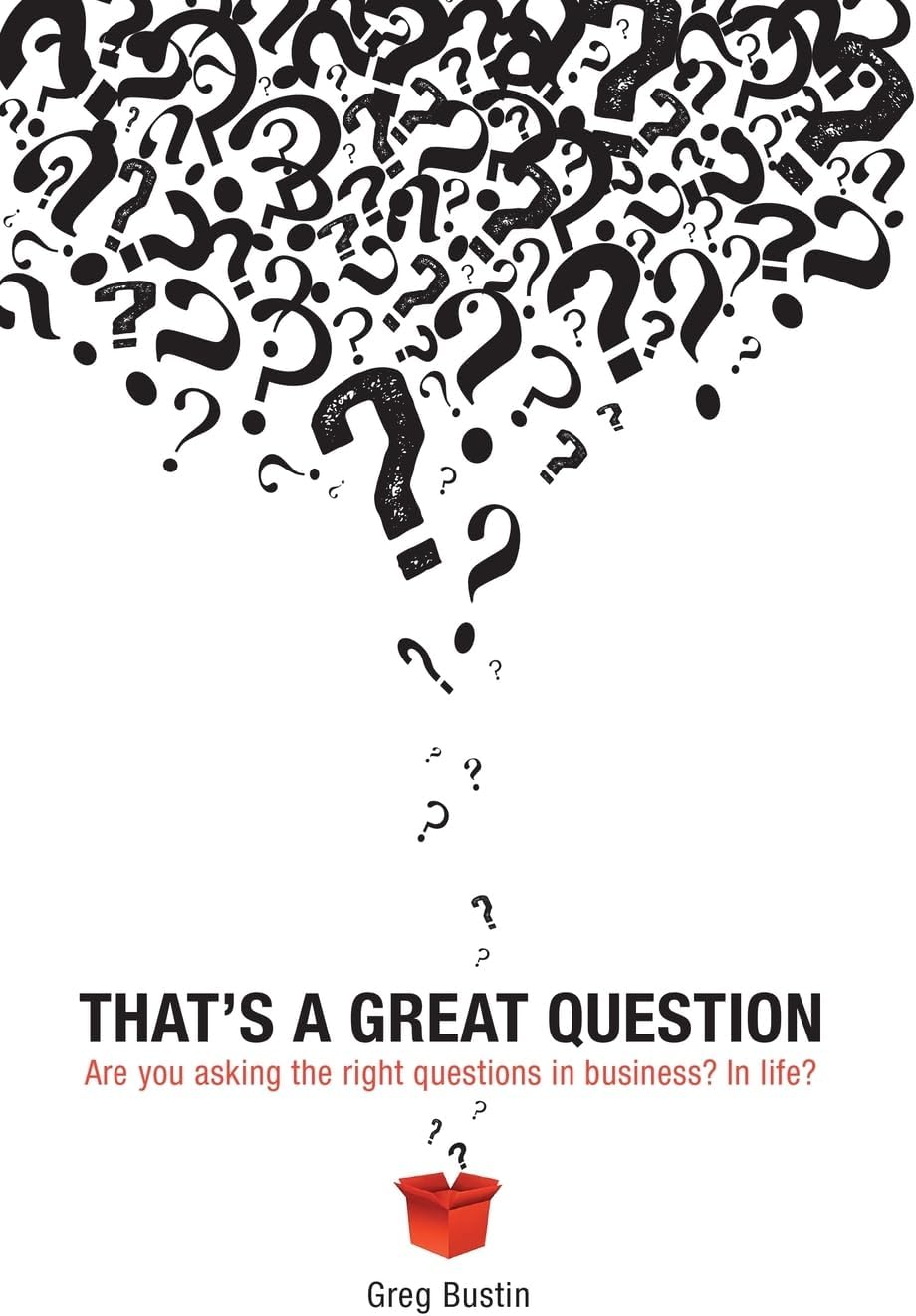 That's a Great Question: Are You Asking the Right Questions in Business? In Life?