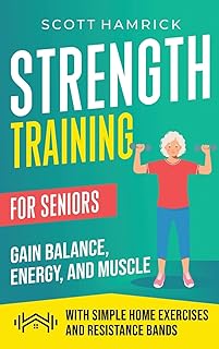 Strength Training for Seniors: Gain Balance, Energy, and Muscle with Simple Home Exercises and Resistance Bands