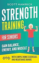 Strength Training for Seniors: Gain Balance, Energy, and Muscle with Simple Home Exercises and Resistance Bands