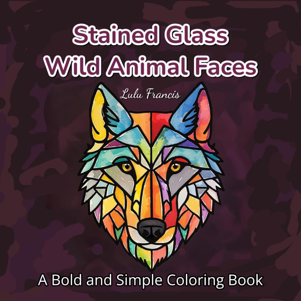 Stained Glass Wild Animal Faces: A Bold and Simple Coloring Book for Adults, Kids, Teens and Seniors, Easy to Color with Thick Lines and Large Print Designs (Stained Glass Coloring Books)
