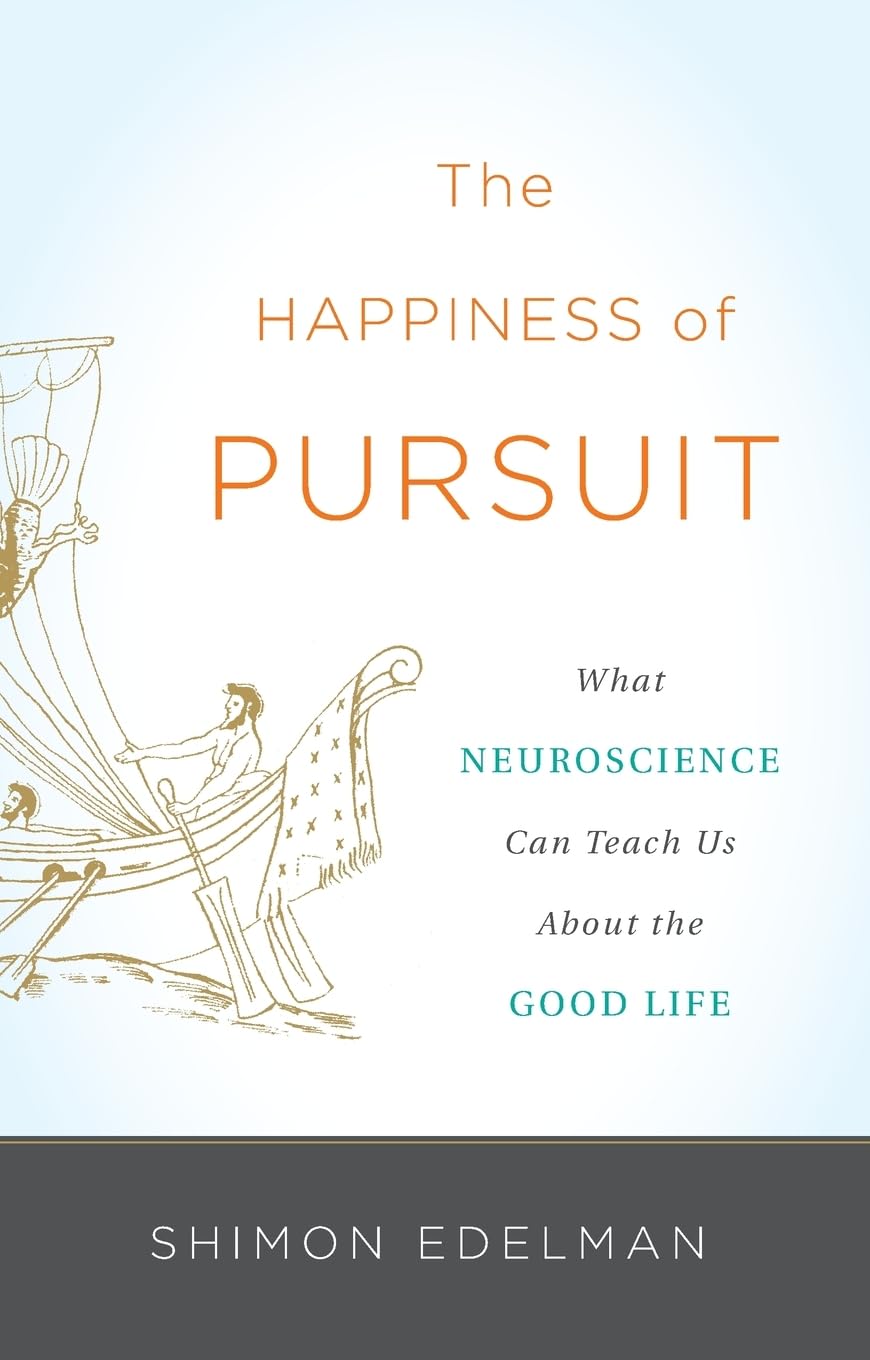 The Happiness of Pursuit: What Neuroscience Can Teach Us About the
