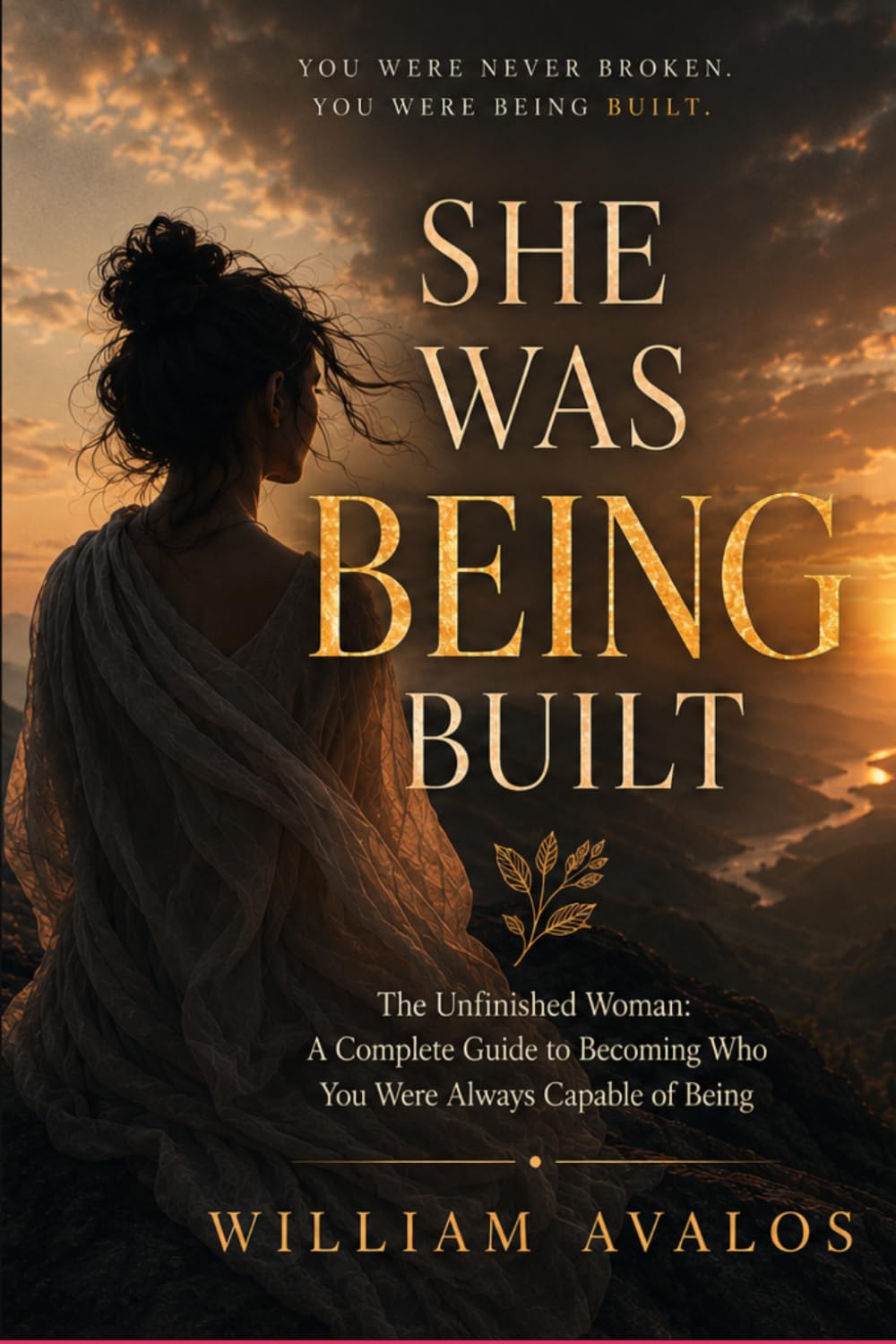 SHE WAS BEING BUILT: The Unfinished Woman: A Complete Guide to Becoming Who You Were Always Capable of Being: 4 (The Quiet Warrior Series)