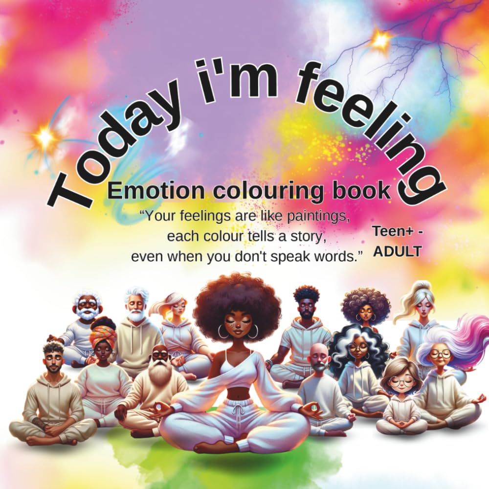 Today I'm Feeling: Adult Emotions Colouring book: Emotions Colouring Book (Teen+ - Adult) ("Feeling Through Colour" Collection: Helping Neurodiverse Individuals Understand and Express Emotions)