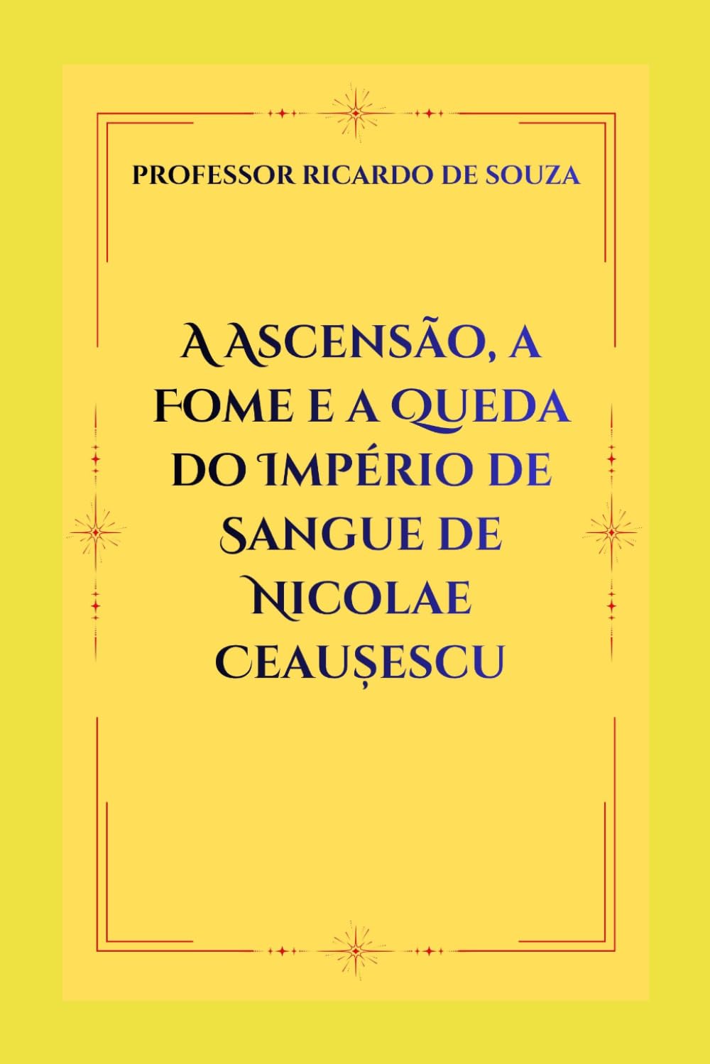 A Ascensão, a Fome e a Queda do Império de Sangue de Nicolae Ceaușescu