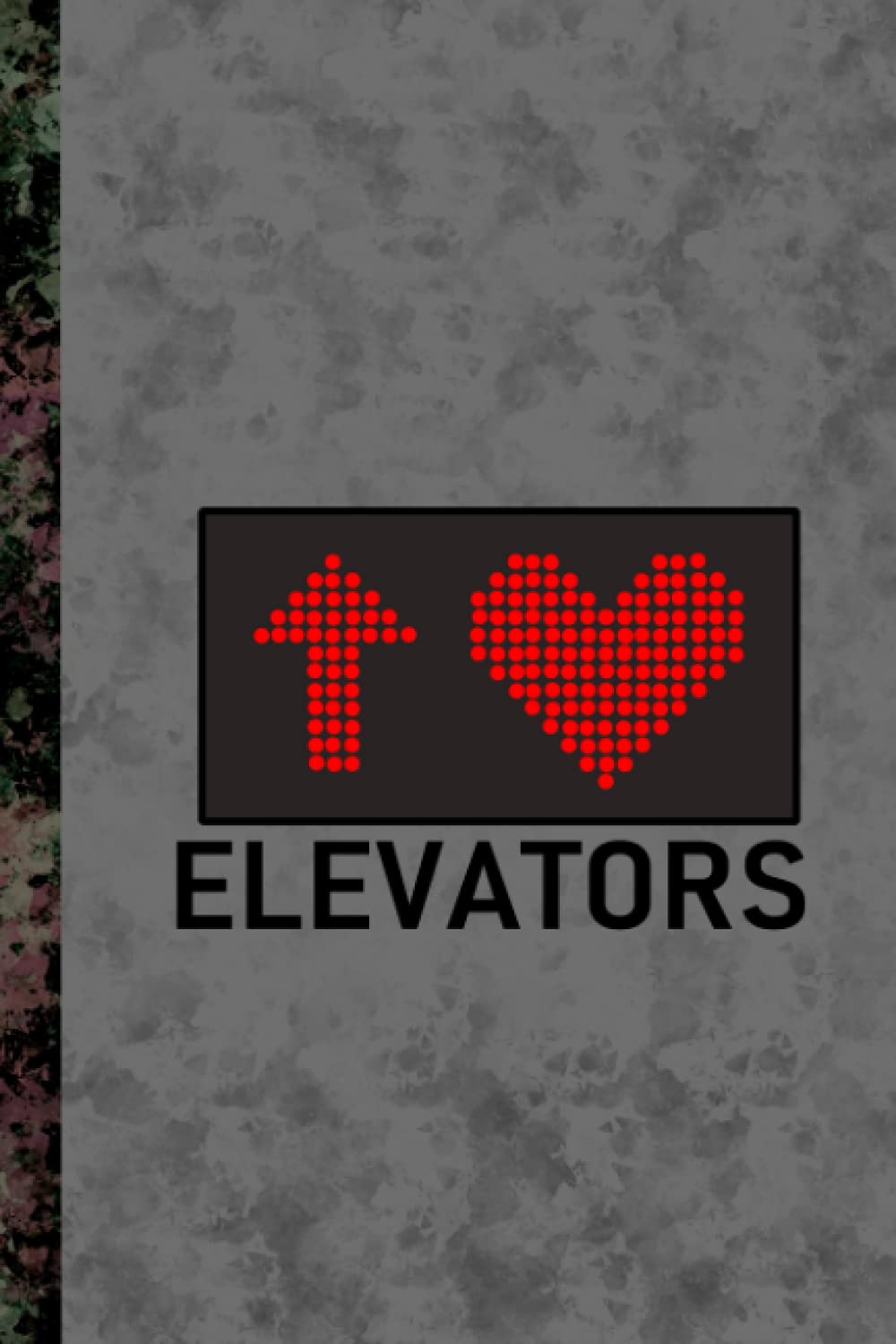 I LOVE ELEVATORS notebook for elevator and lift enthusiasts: 120 pages