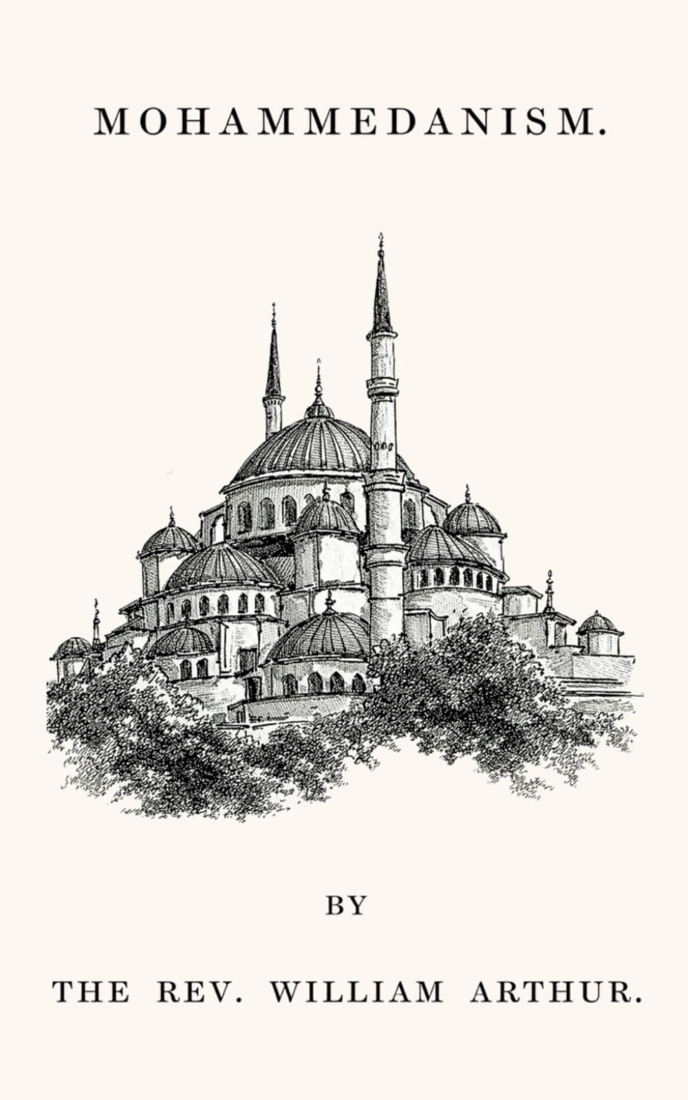 Mohammedanism: A Lecture on the Rise and Teachings of Islam