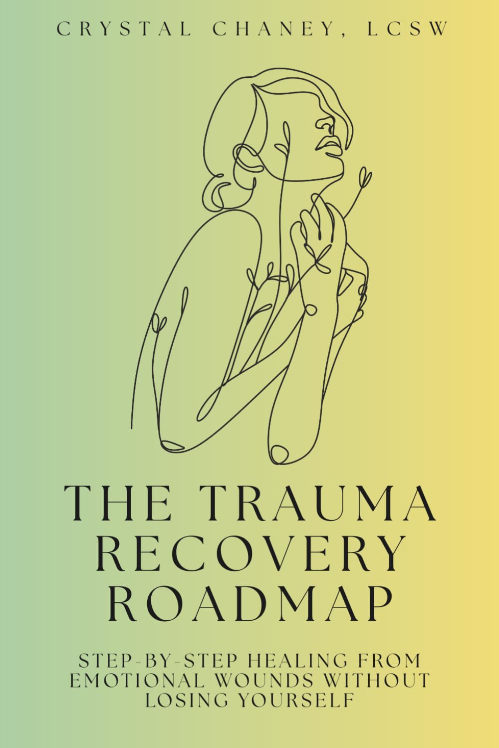 The Trauma Recovery Roadmap: A Step-by-Step Path to Healing from Emotional Wounds Without Losing Yourself