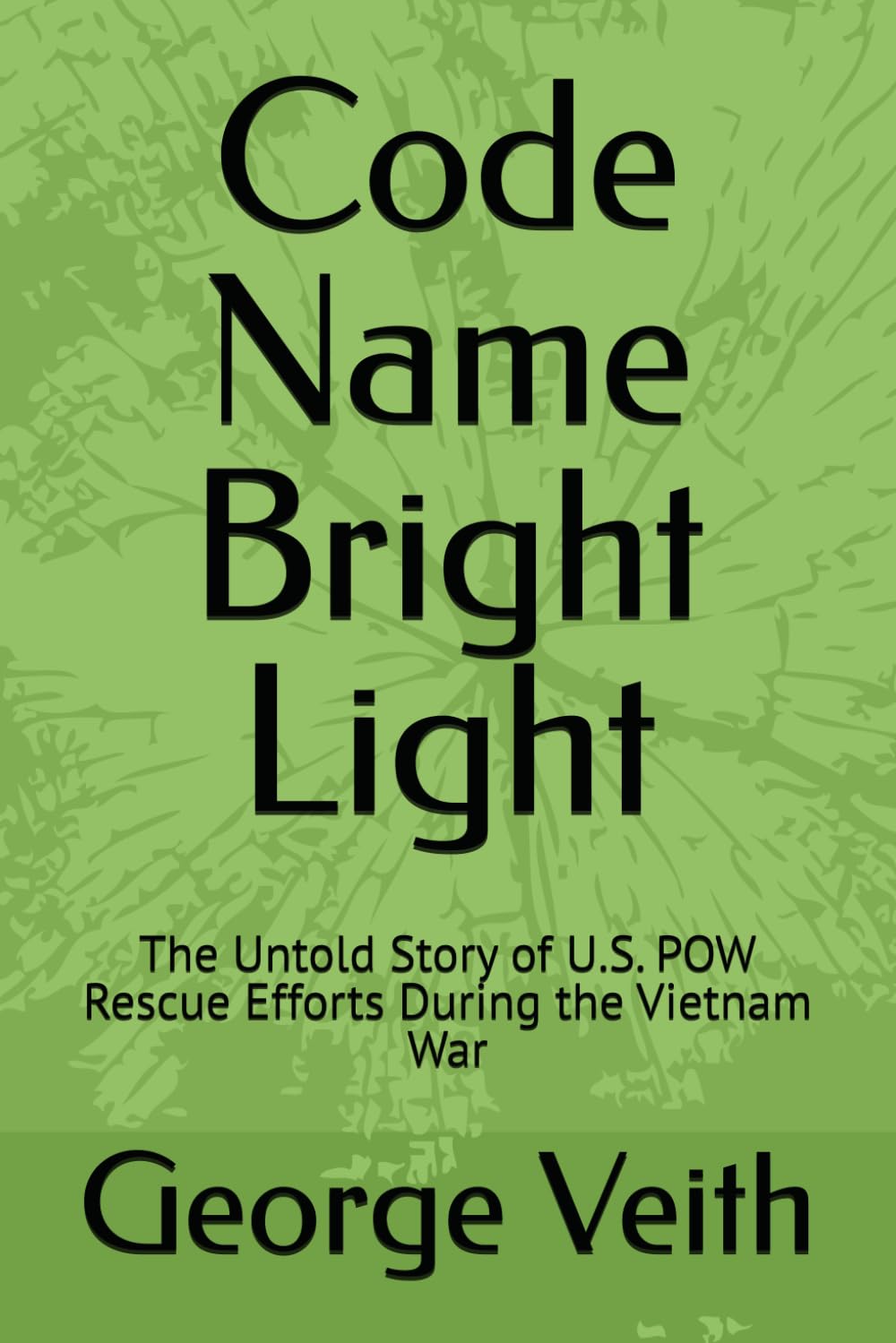 Code Name Bright Light: The Untold Story of U.S. POW Rescue Efforts During the Vietnam War
