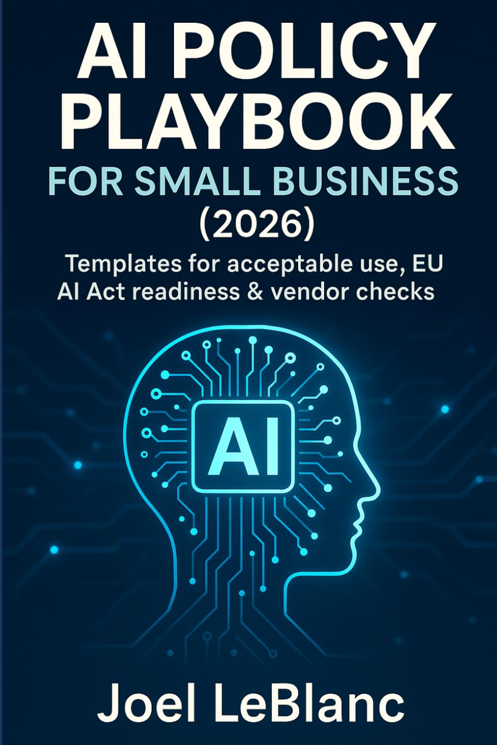 AI Policy Playbook for Small Business (2026): Templates for acceptable use, EU AI Act readiness & vendor checks