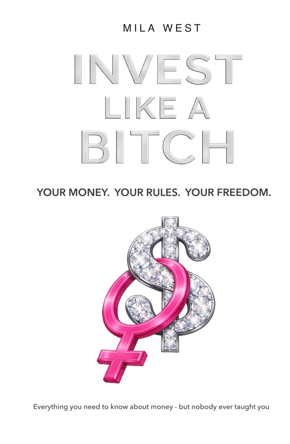 Invest Like A Bitch: Everything you need to know about money – but nobody ever taught you