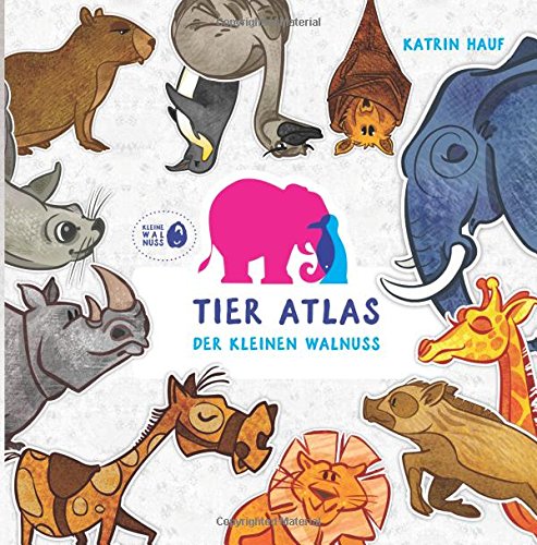 Tier Atlas: Gehe mit der kleinen Walnuss auf Weltreise! (Kleine Walnuss ... Tier Atlas: Gehe mit der kleinen Walnuss auf Weltreise! (Kleine Walnuss ...