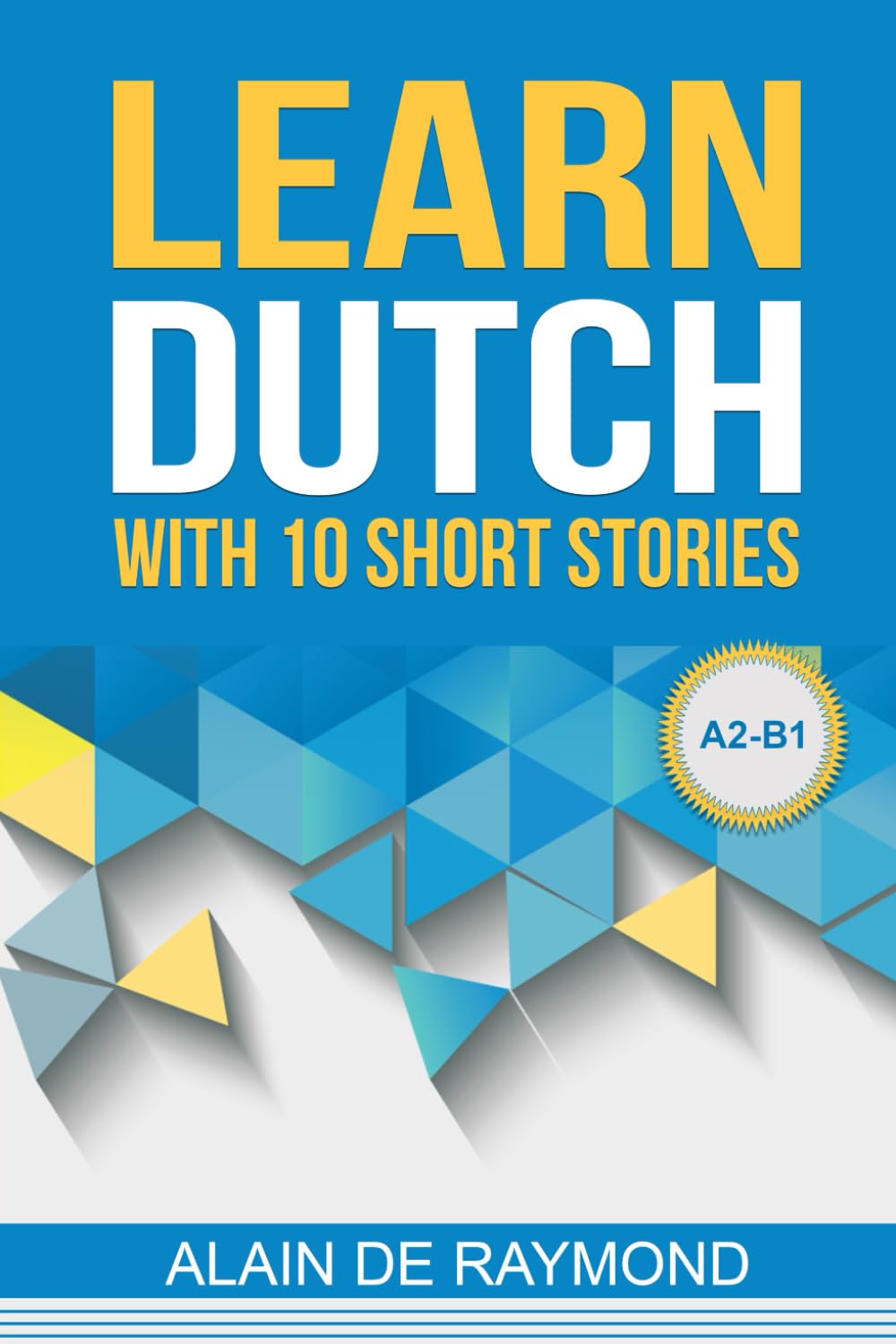 Learn Dutch with 10 short stories (A2-B1): Read while learning new words and discover Dutch and Belgian culture for beginners and intermediate level (Learn Dutch with stories)