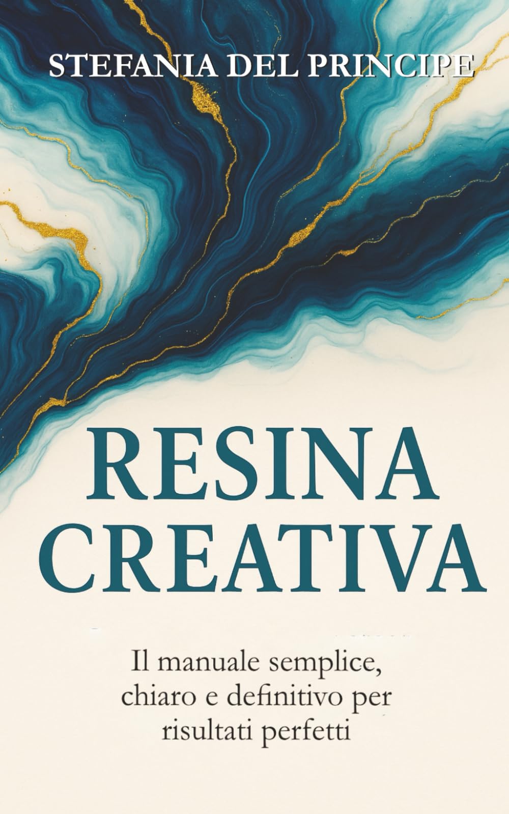 Resina Creativa: Il manuale semplice, chiaro e definitivo per risultati perfetti (Creatività e craft)
