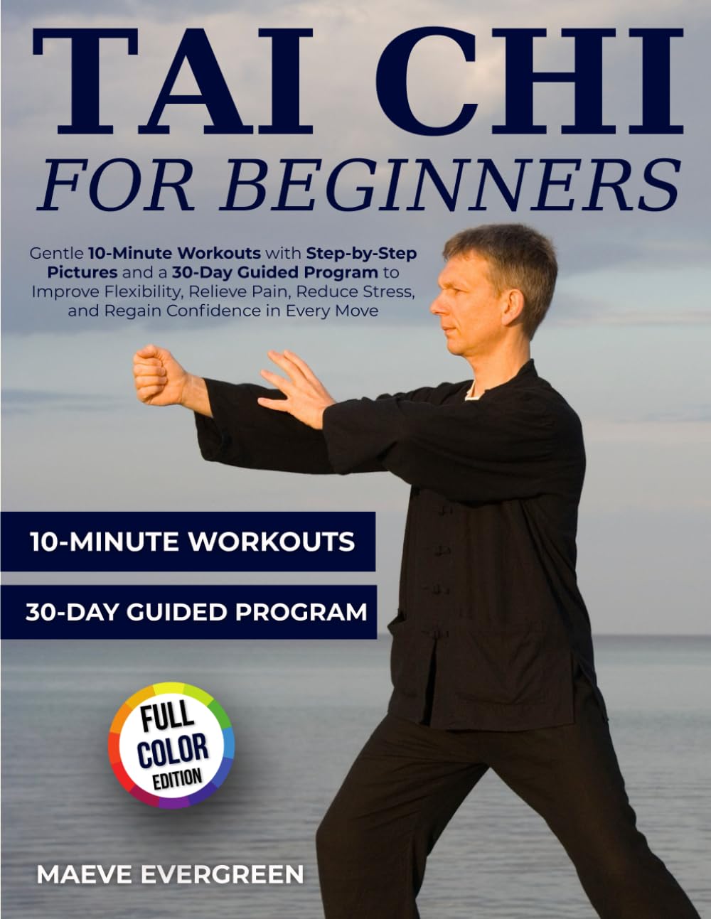 Tai Chi for Beginners: Gentle 10-Minute Workouts with Step-by-Step Pictures and a 30-Day Guided Program to Improve Flexibility, Relieve Pain, Reduce Stress, and Regain Confidence in Every Move