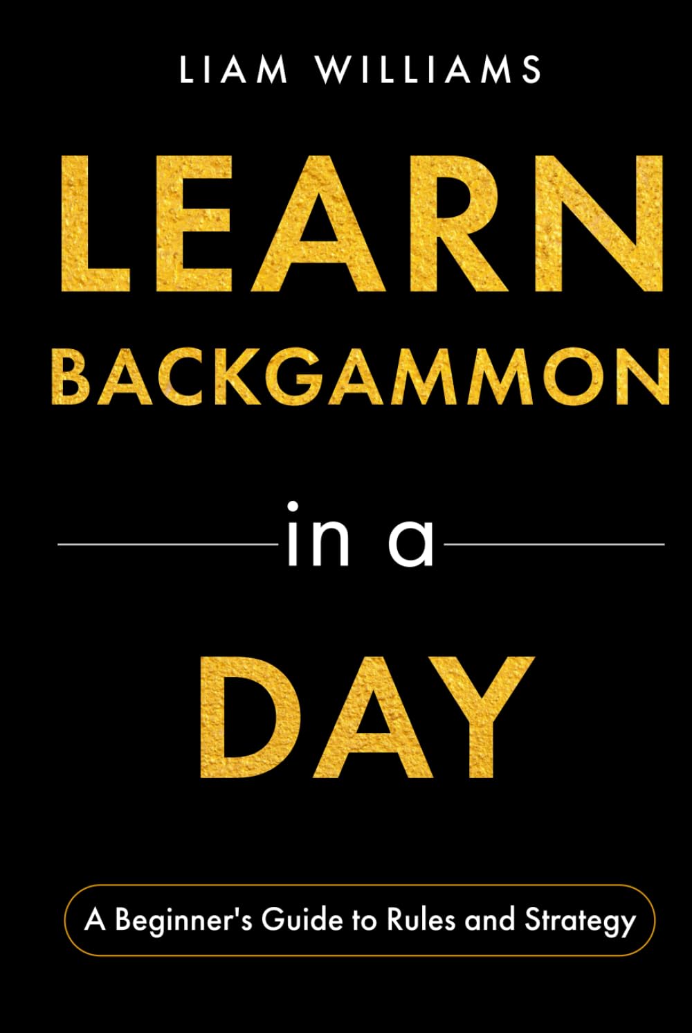 Learn Backgammon in a Day: A Beginner's Guide to Rules and Strategy (Learn to Play Games in a Day)