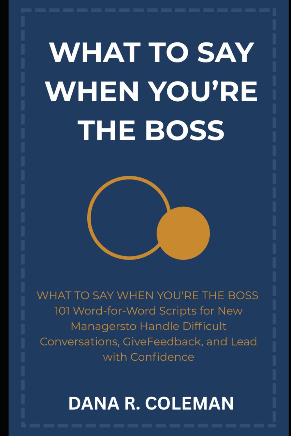 What to Say When You're the Boss: 101 Word-for-Word Scripts for New Managers to Handle Difficult Conversations, Give Feedback, and Lead with Confidence