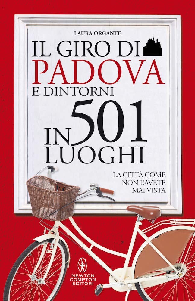 Il giro di Padova in 501 luoghi. La città come non l'avete Il giro di Padova in 501 luoghi. La città come non l'avete
