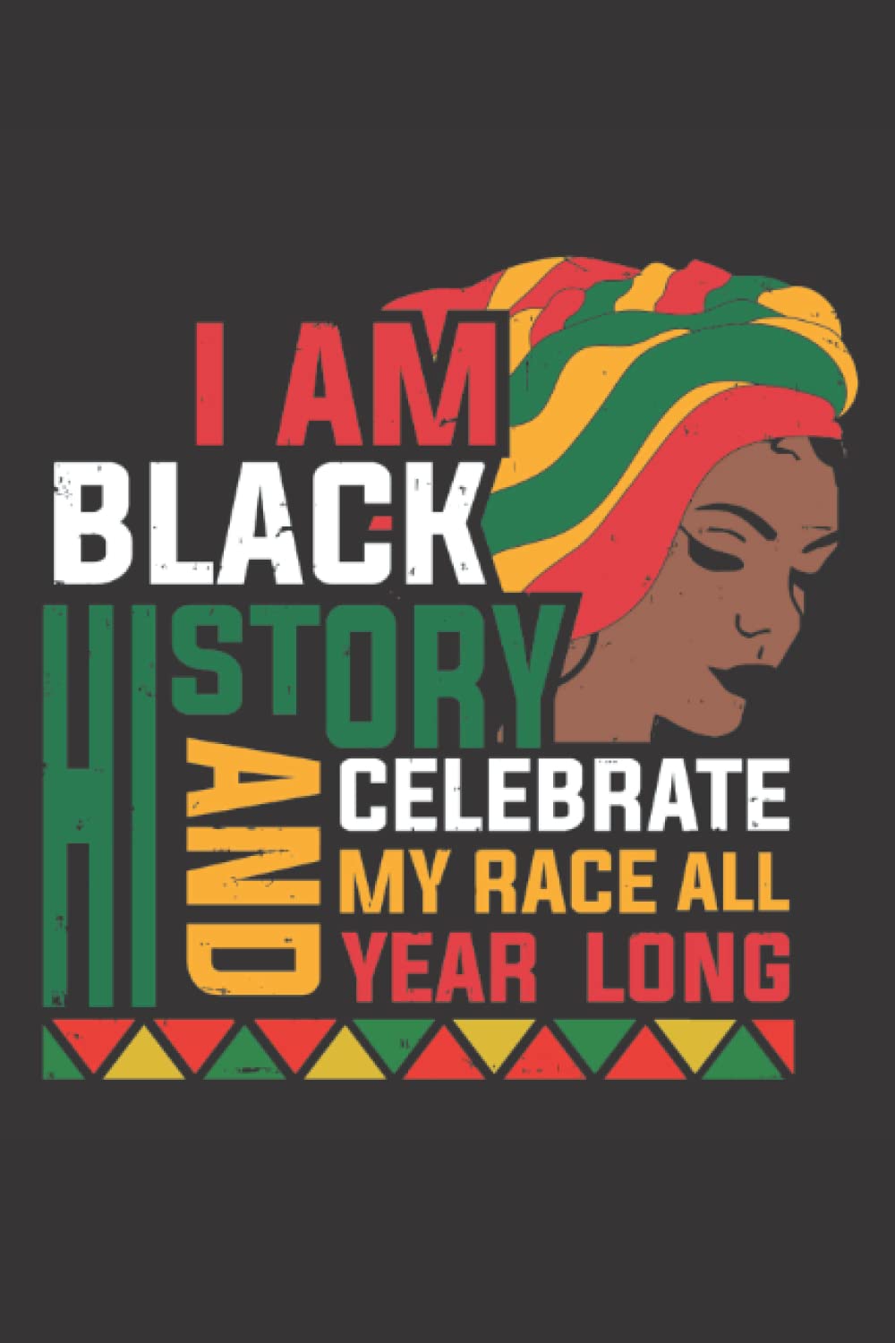 I Am Black History And Celebrate My Race All Year Long: Black History Month Notebook Journal, Best for African American Women, Men & Kids to Celebrate ... of African Heritage and Afrocentric Roots