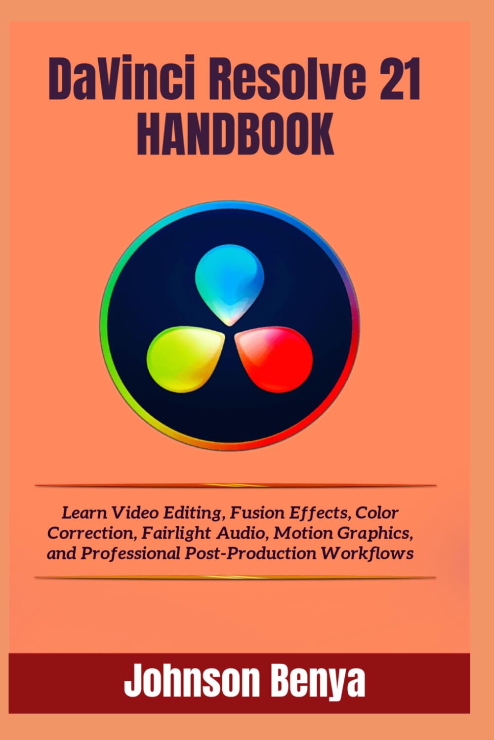 DaVinci Resolve 21 Handbook: Learn Video Editing, Fusion Effects, Color Correction, Fairlight Audio, Motion Graphics, and Professional Post-Production Workflows