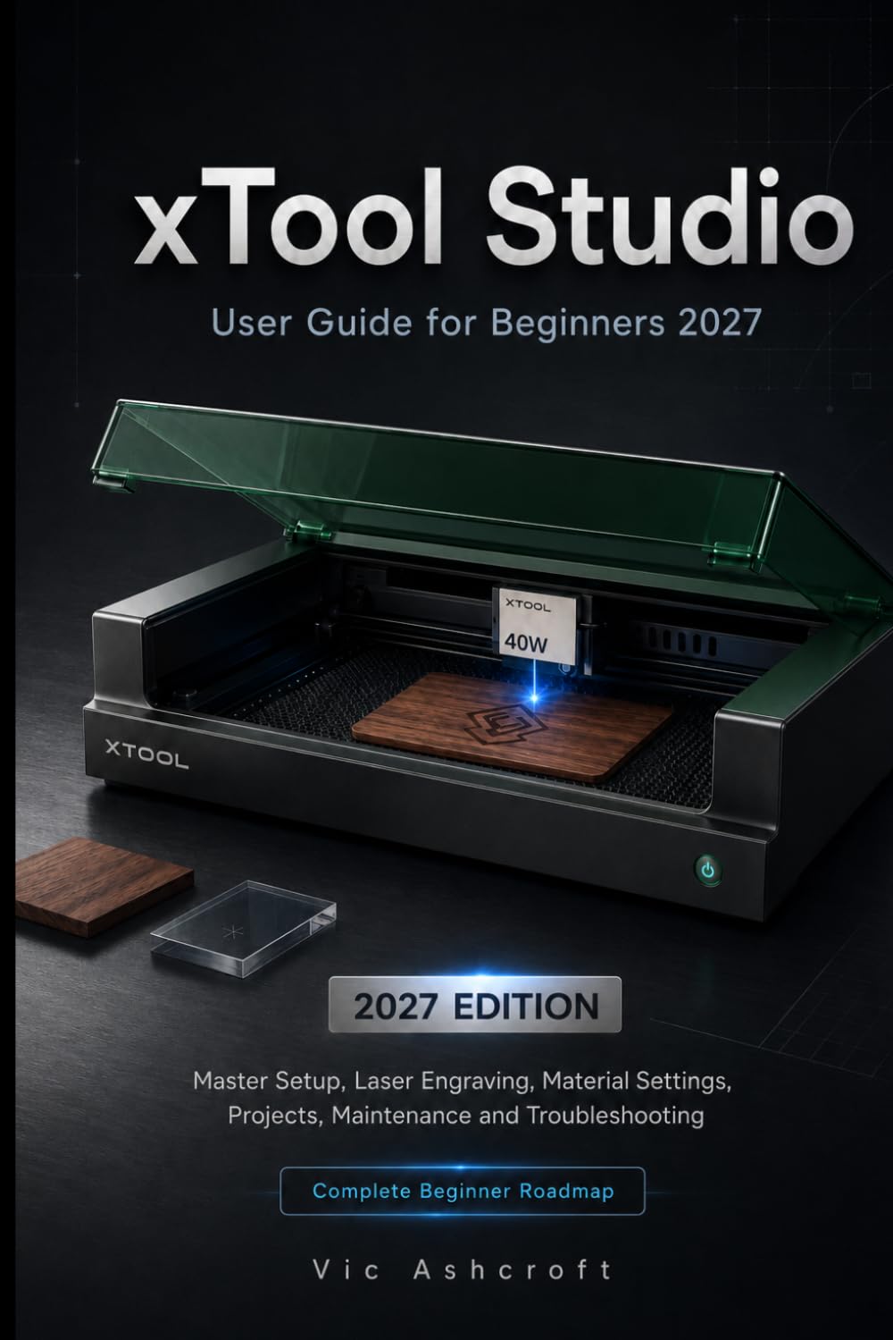 xTool Studio User Guide for Beginners 2027: Master Setup, Laser Engraving, Material Settings, Projects, Maintenance and Troubleshooting