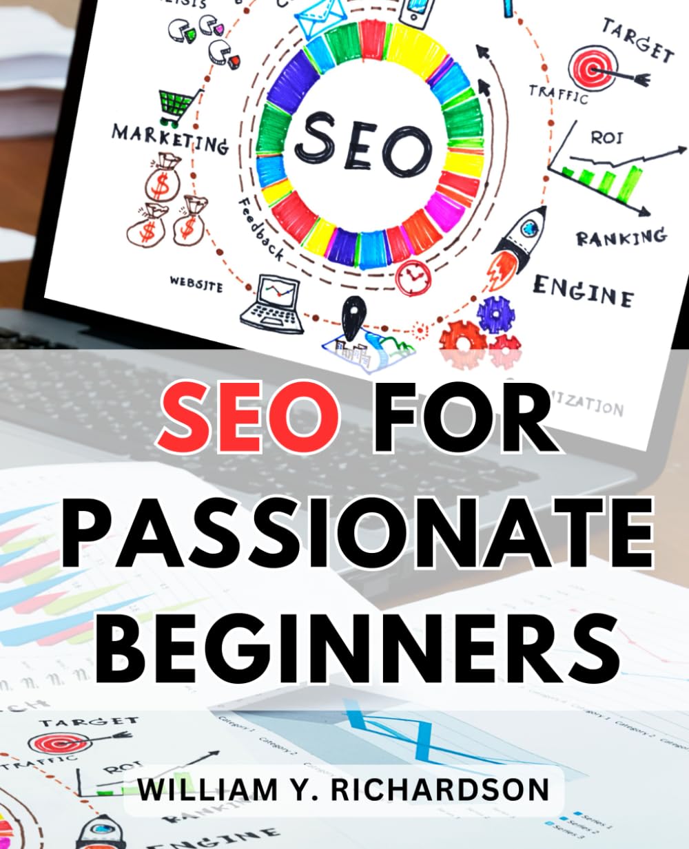 SEO For Passionate Beginners: A Guide to Boost Your Website’s Visibility & Rank #1 on the Internet | Unlock the Power of Search Engine Optimization to Drive Traffic & Achieve Online Success