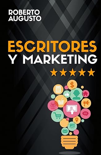 ESCRITORES Y MARKETING: Cómo vender más libros y convertirte en un escritor de éxito (SERIE ESCRITOR DE ÉXITO)