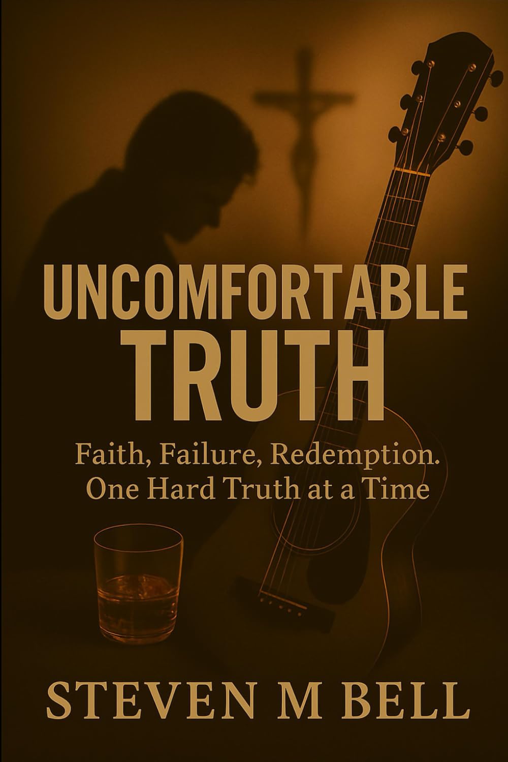 Uncomfortable Truth: Faith, Failure, Redemption, One Hard Truth at a Time