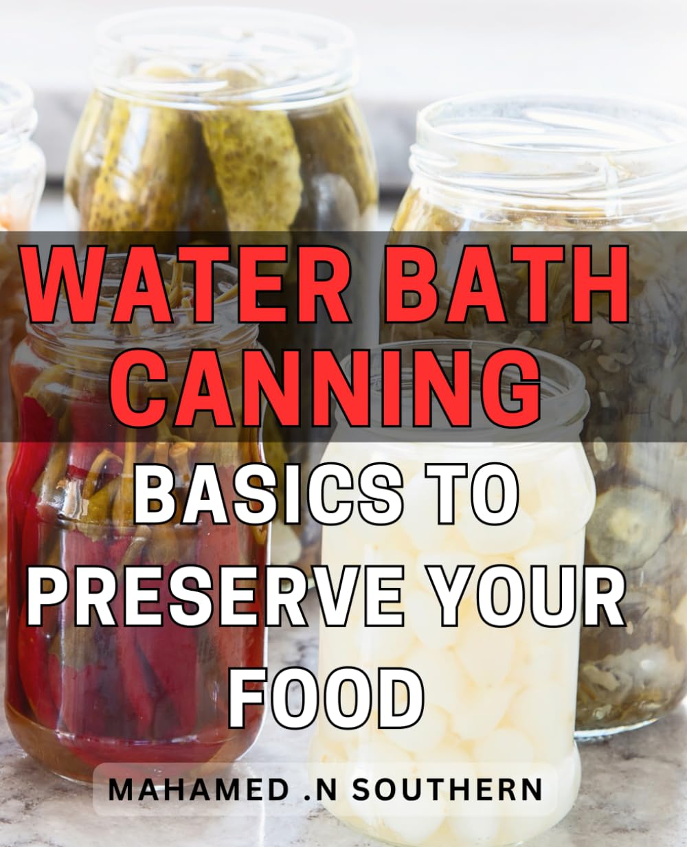 Water Bath Canning Basics To Preserve Your Food: The Ultimate Guide to Safely and Efficiently Preserve Your Food at Home with Water Bath Canning - A ... Gift for Homesteaders and Food Enthusiasts