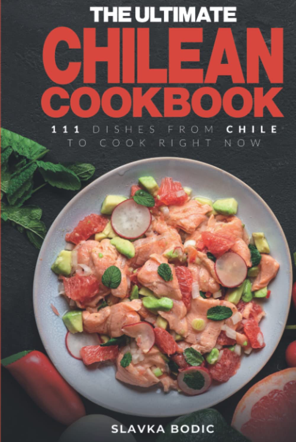 The Ultimate Chilean Cookbook: 111 Dishes From Chile To Cook Right Now (World Cuisines)