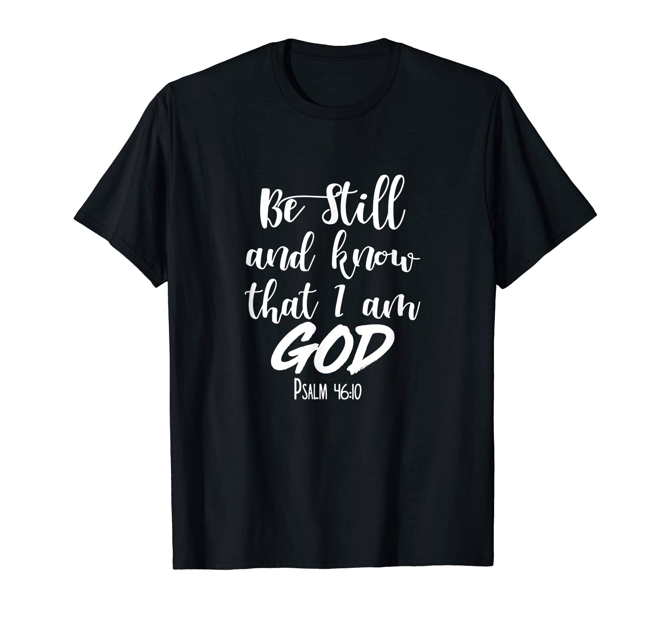 icshirts Try God Christian CollectionBe Still and Know That I Am God Psalm 46 10 T-Shirt