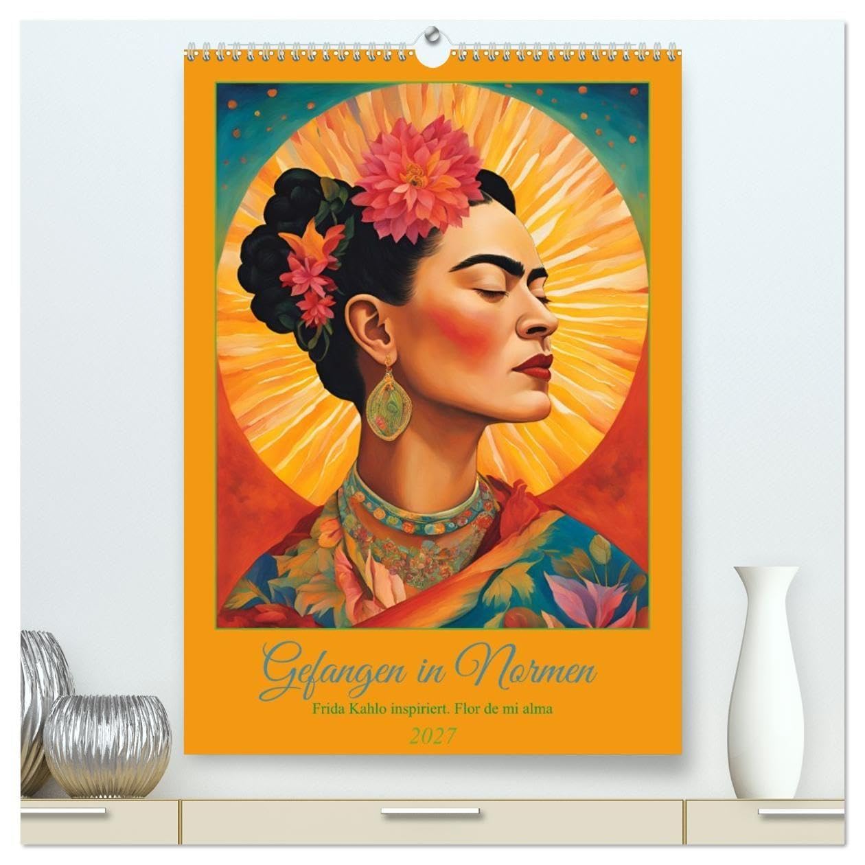 Gefangen in Normen. Frida Kahlo inspiriert. Flor de mi alma (hochwertiger Premium Wandkalender 2027 DIN A2 hoch), Kunstdruck in Hochglanz: Frida inspiriert – Stärke jenseits der Norm (CALVENDO Kunst)
