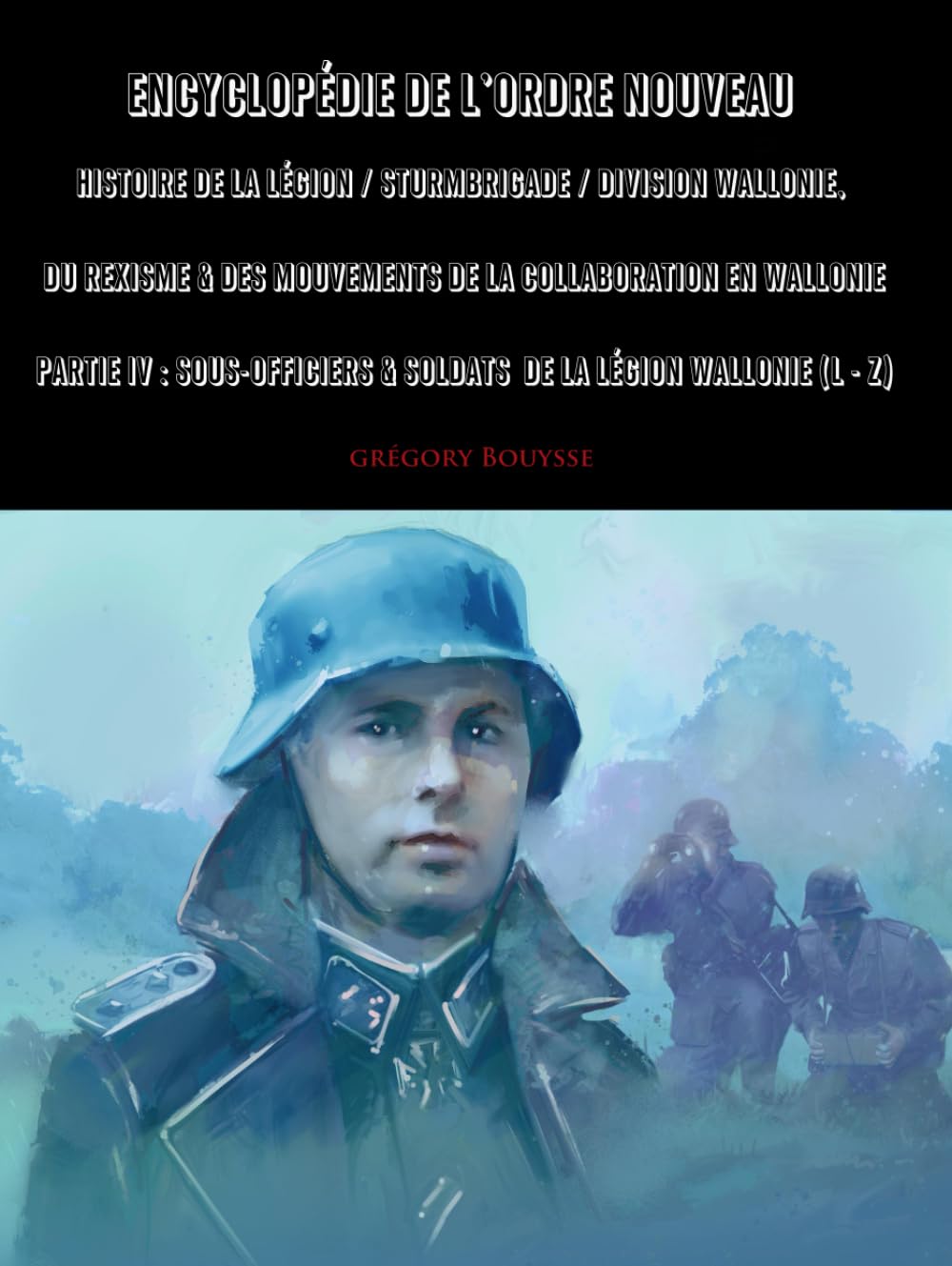 Encyclopédie de l'Ordre Nouveau - Histoire de la Légion / Sturmbrigade / Division Wallonie, du Rexisme & des mouvements de la Collaboration en ... & Soldats de la Légion Wallonie (L - Z)