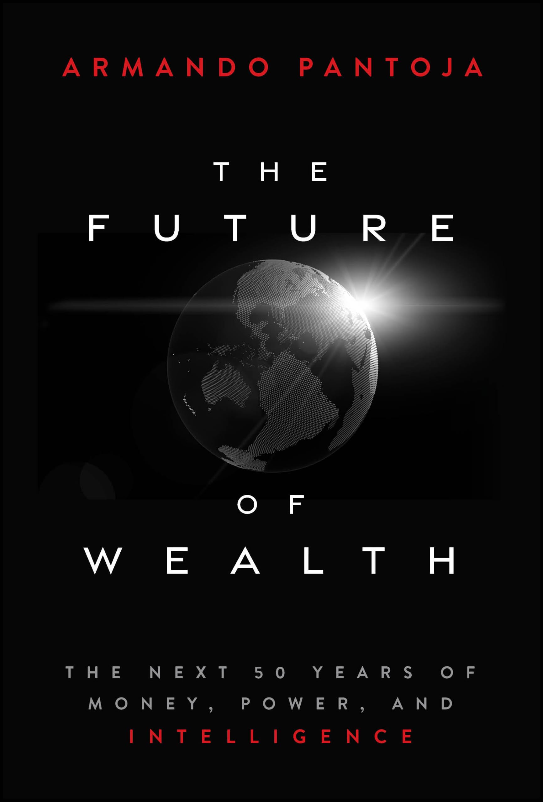 The Future of Wealth: The Next 50 Years of Money, Power, and Intelligence