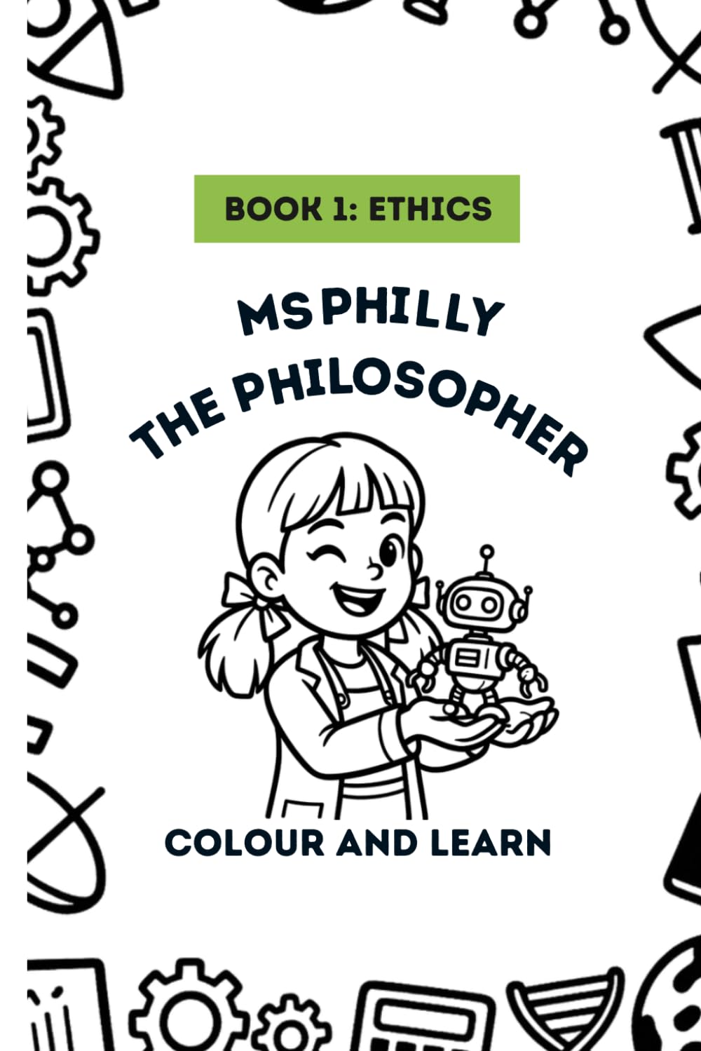 Ms Philly the Philosopher - Book 1: Ethics: Colouring Book (Ms Philly the Philosopher - "Big Questions for Little Thinkers" - Colour and Learn)