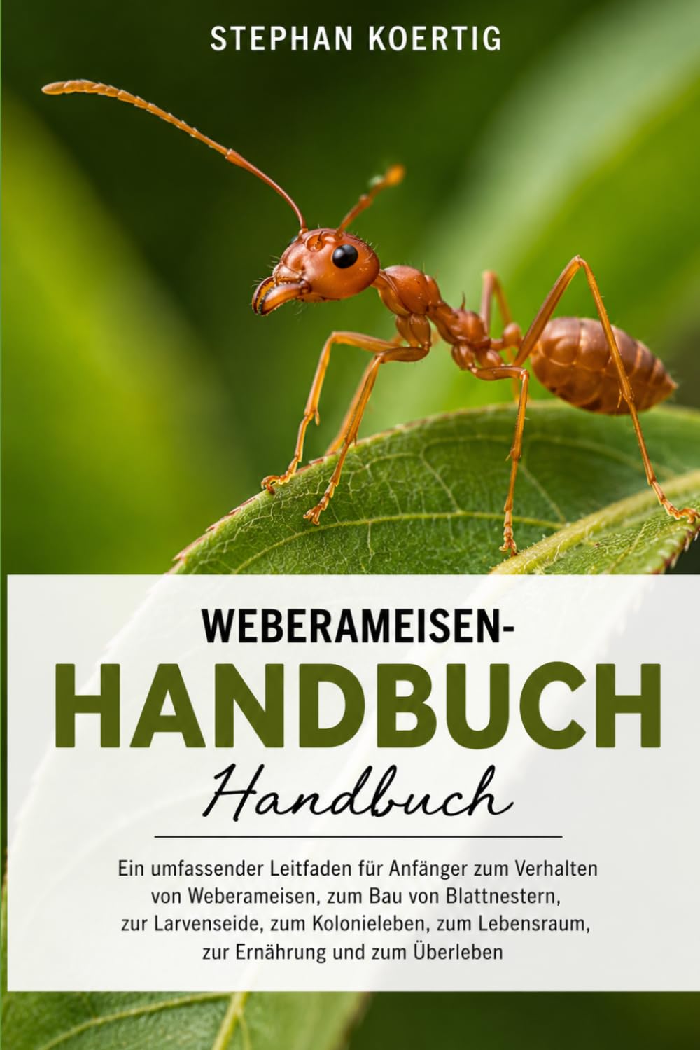 Weberameisen-Handbuch: Ein umfassender Leitfaden für Anfänger zum Verhalten von Weberameisen, zum Bau von Blattnestern, zur Larvenseide, zum ... Lebensraum, zur Ernährung und zum Überleben