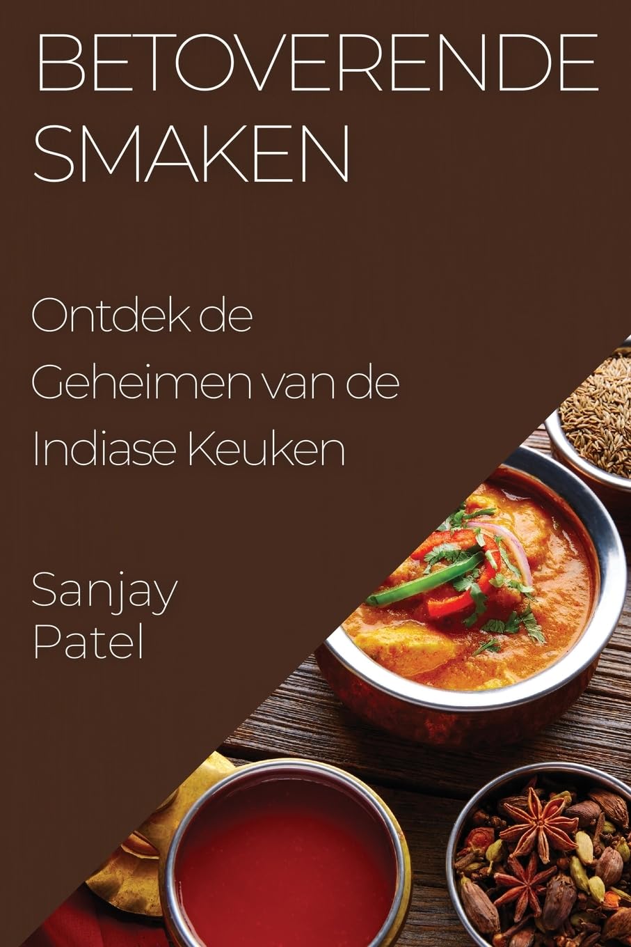 Betoverende Smaken: Ontdek de Geheimen van de Indiase Keuken (Dutch Edition)