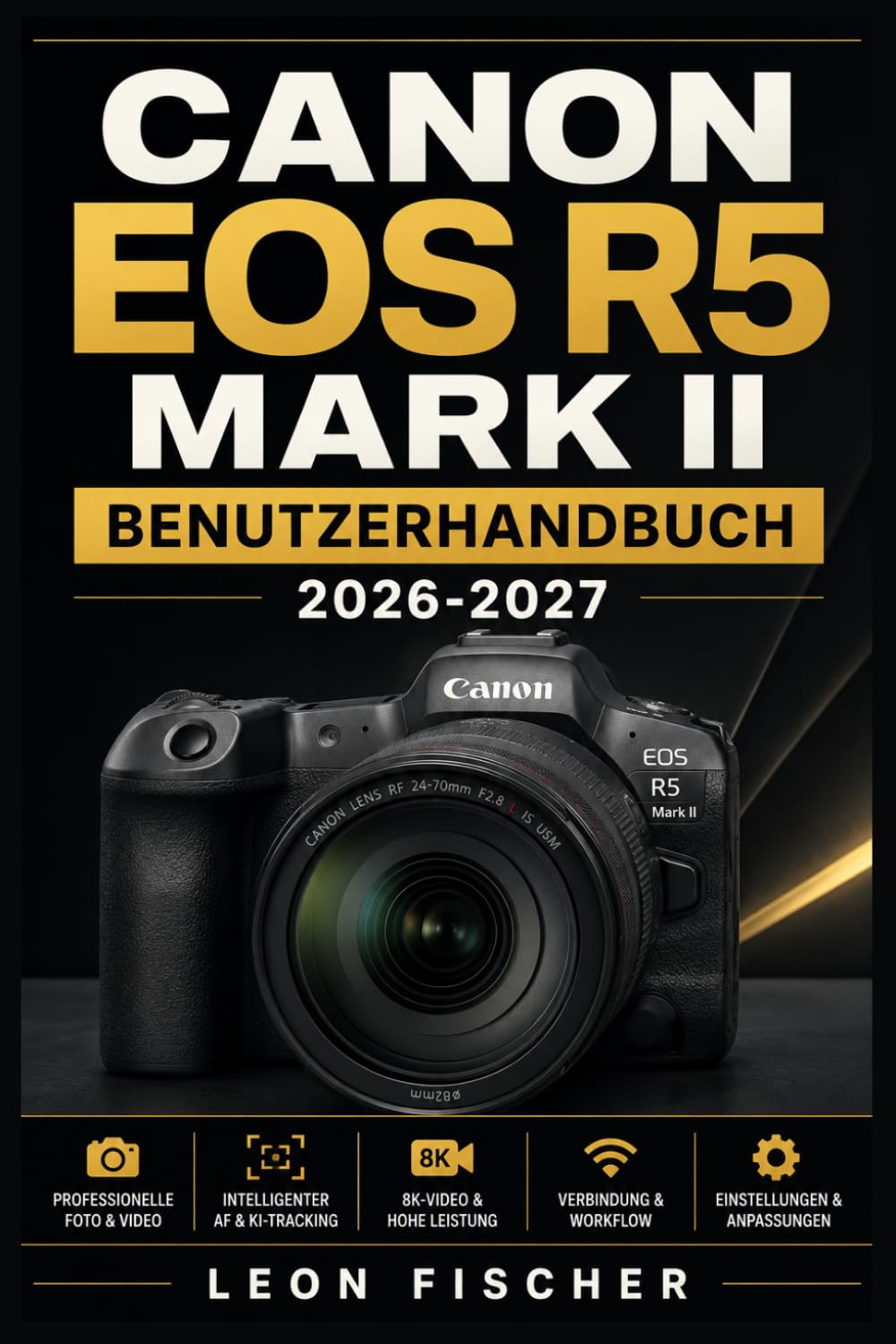 Canon EOS R5 Mark II Benutzerhandbuch 2026-2027: Vollständiger Leitfaden zu Einstellungen, Funktionen und Fototechniken für Einsteiger und Profis