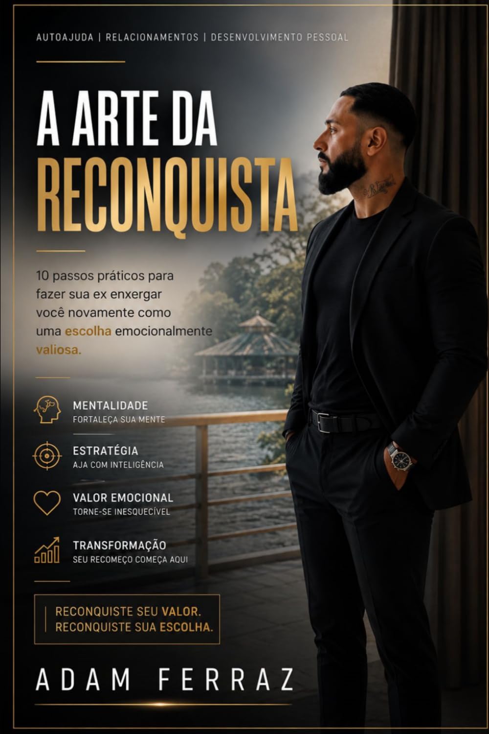 A Arte da Reconquista: 10 passos práticos para fazer sua ex enxergar você novamente como uma escolha emocionalmente valiosa