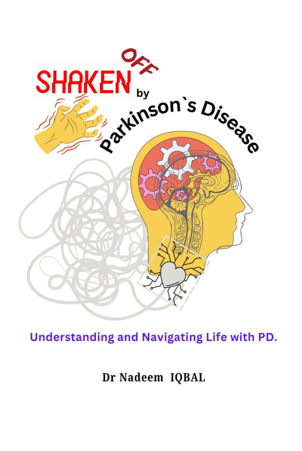 SHAKEN OFF BY PARKINSON`S DISEASE: Understanding and Navigating Life with PD.
