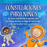 Constelaciones para niños: ¡La forma más divertida de aprender sobre las estrellas, descubrir la magia del sistema solar y observar los astros como un astrónomo!
