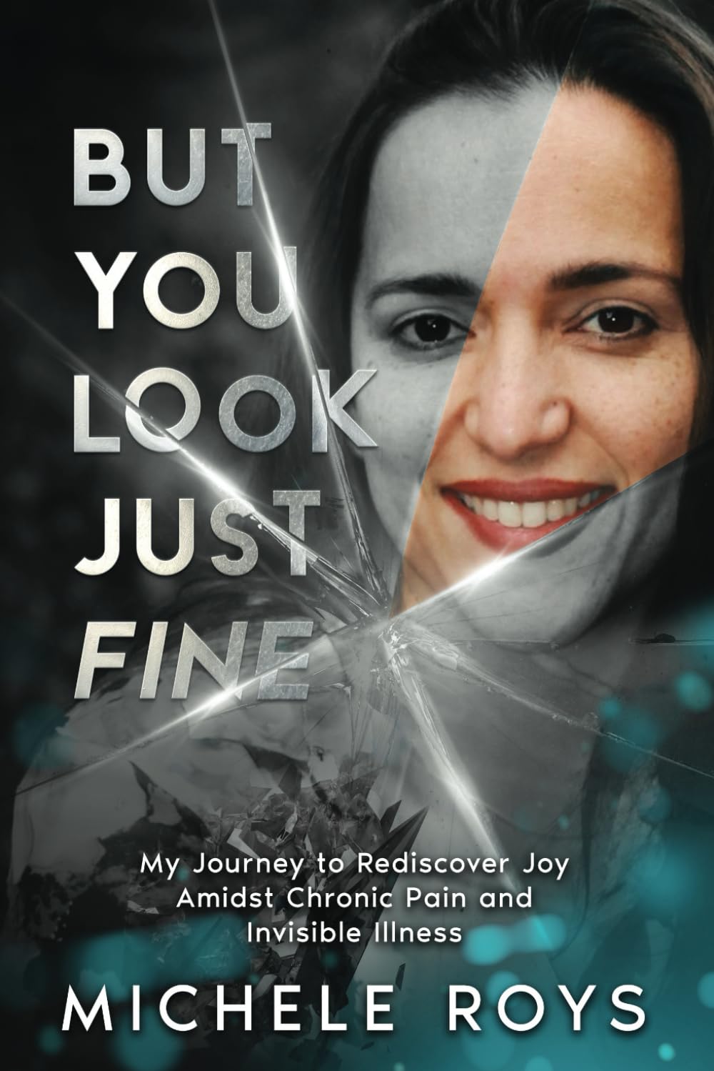 But You Look Just Fine: My Journey to Rediscover Joy Amidst Chronic Pain and Invisible Illness