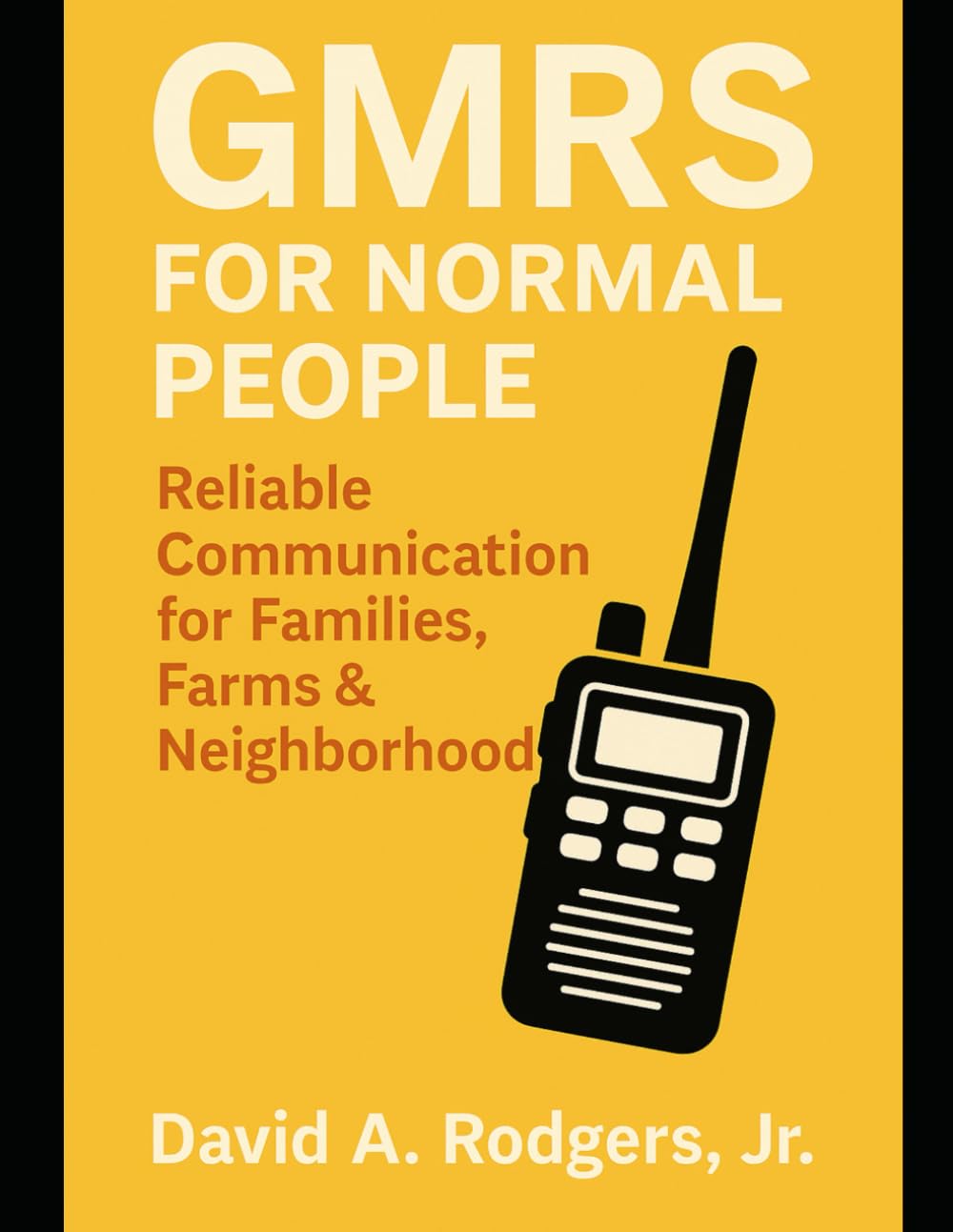 GMRS for Normal People: Reliable Communication for Families, Farms & Neighborhoods (Off-Grid Radio)