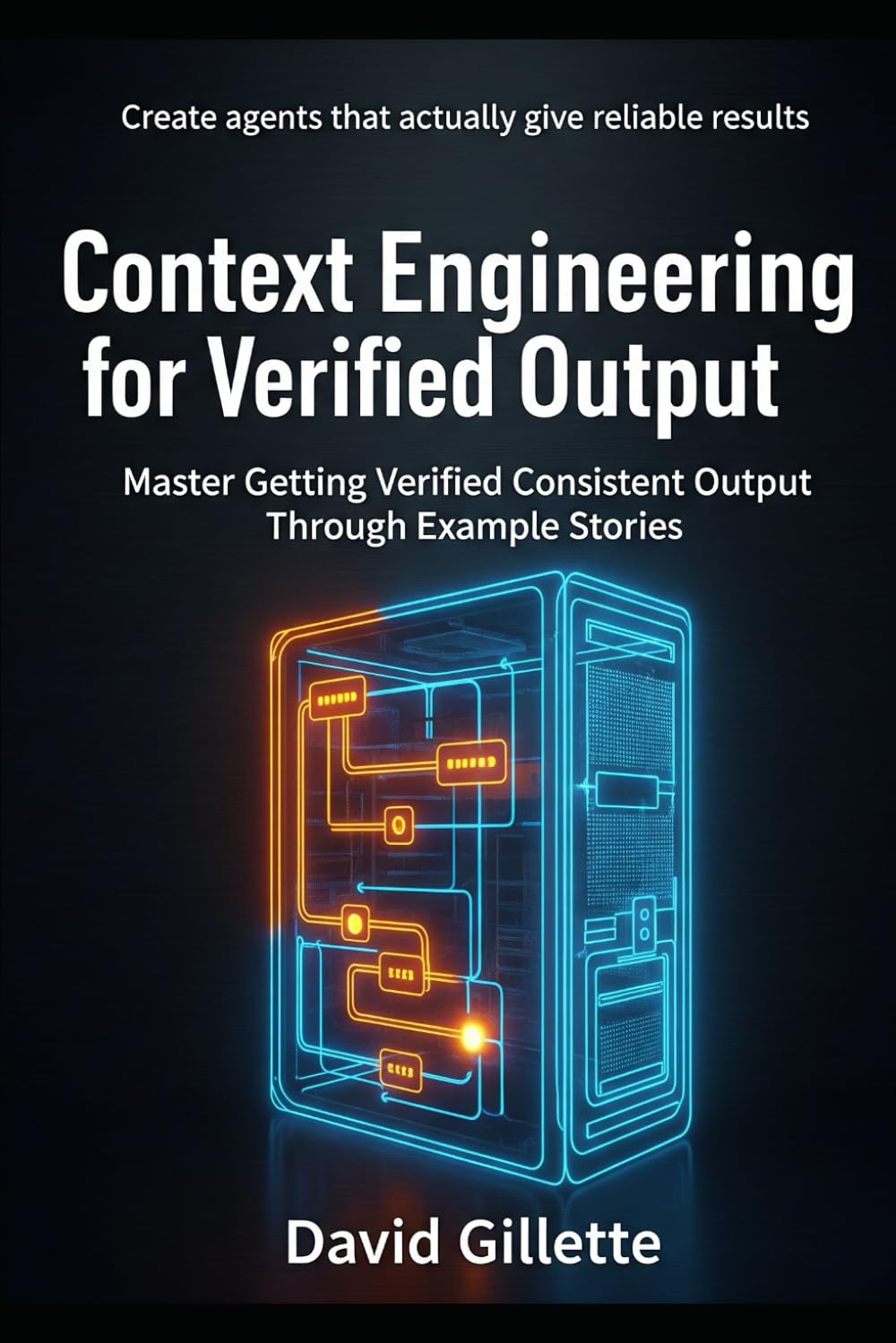Context Engineering for Verified Output: Master Getting Verified Consistent Output Through Example Stories (Generative AI Mastery)
