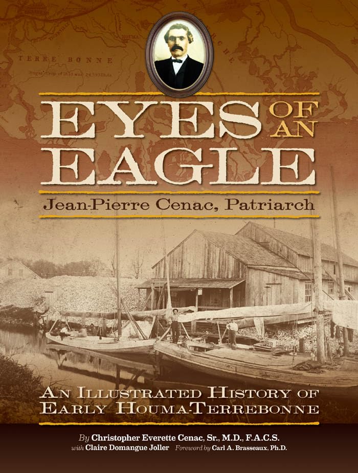 Eyes of an Eagle: Jean-Pierre Cenac, Patriarch: An Illustrated History of Early Houma-Terrebonne