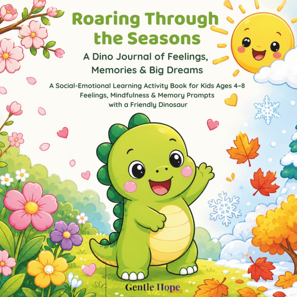 Through the Seasons: A Dino Journal of Feelings, Memories & Big Dreams | A Social-Emotional Learning Activity Book for Kids Ages 4–8 with Mood Check-Ins, Mindfulness & Memory Prompts