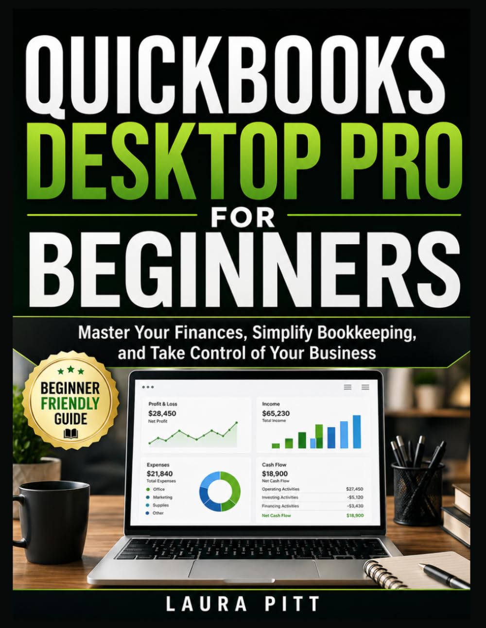QuickBooks Desktop Pro for Beginners: Master Your Finances, Simplify Bookkeeping, and Take Control of Your Business